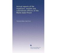 Annual reports of the inspectors, warden and subordinate officers of the Maine State Prison: Volume 11