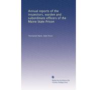 Annual reports of the inspectors, warden and subordinate officers of the Maine State Prison: Volume 13