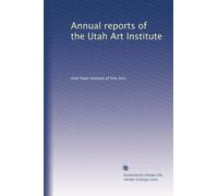Annual reports of the Utah Art Institute: Volume 1