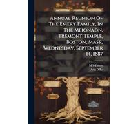 Annual Reunion Of The Emery Family, In The Meionaon, Tremont Temple, Boston, Mass., Wednesday, September 14, 1887