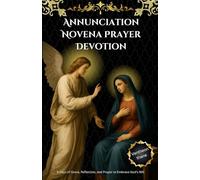Annunciation Novena Prayer Devotion: 9 Days of Grace, Reflection, and Prayer to Embrace God’s Will