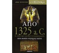 Año 1325 a. C. El año que murió Tutankhamón (Años decisivos en la Historia)