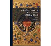 Año Cristiano Y Fastos Del Cristianismo