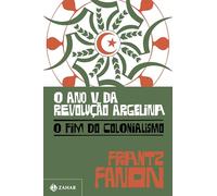 Ano V da revolução argelina, O: o fim do colonialismo