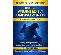 Anointed, But Undisciplined: A Study of Judges 13-16 (The Root Of Every Cycle Series)