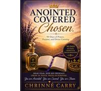 Anointed. Covered. Chosen.: 90 Days of Prayer, Purpose, and Divine Covering