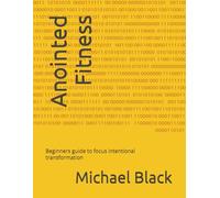 Anointed Fitness: Beginners guide to focus intentional transformation