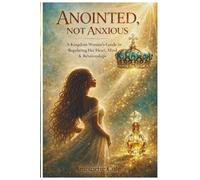 ANOINTED, NOT ANXIOUS: A Kingdom Woman's Guide to Regulating Her Heart, Mind & Relationships (KINGDOM KULTURE SERIES)