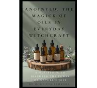 Anointed: The Magick of Oils in Everyday Witchcraft