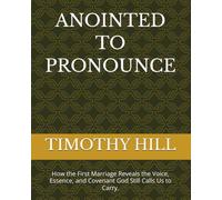 ANOINTED TO PRONOUNCE: How the First Marriage Reveals the Voice, Essence, and Covenant God Still Calls Us to Carry.