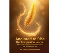 Anointed to Rise The Companion Journal: Where Faith Meets Movement, Reflections That Activate Your Rise.