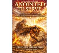 Anointed To Serve (A Prophetic Workbook): The Elijah and Elisha Principle That Unlocks Favor, Promotion, and Spiritual Authority