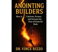 Anointing Builders: How to Cultivate, Protect, and Increase the Flow of Fresh Oil Daily