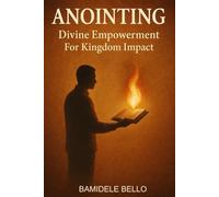 ANOINTING: Divine Empowerment For Kingdom Impact