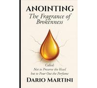 ANOINTING The Fragrance of Brokenness: Called: Not to Preserve the Vessel, but to Pour Out the Perfume!
