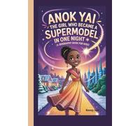Anok Yai: The Girl Who Became a Supermodel in One Night (A Biography Book for Kids)