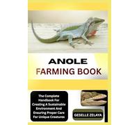 ANOLE FARMING BOOK: The Complete Handbook For Creating A Sustainable Environment And Ensuring Proper Care For Unique Creatures
