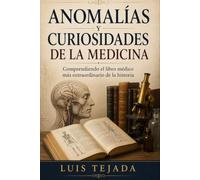 Anomalías y Curiosidades de la Medicina: Comprendiendo el libro médico más extraordinario de la historia (Educación)