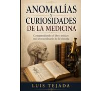 Anomalías y Curiosidades de la Medicina: Comprendiendo el libro médico más extraordinario de la historia (Educación)