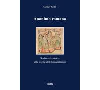 Anonimo romano. Scrivere la storia alle soglie del Rinascimento (I libri di Viella)