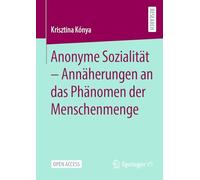 Anonyme Sozialität - Annäherungen an das Phänomen der Menschenmenge