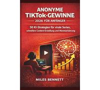 Anonyme TikTok-Gewinne 2026 für Anfänger: 50 KI-Strategien für virale Serien, schnellere Content-Erstellung und Monetarisierung