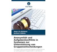 Anonymität und Aufgabenkonflikte in Systemen zur Unterstützung von Gruppenentscheidungen: Ein kritischer Blick auf aktuelle Praktiken und die Zukunft von GDSS-gestützten Gruppentreffen in der Branche