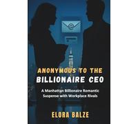 Anonymous To The Billionaire CEO: A Manhattan Billionaire Romantic Suspense with Workplace Rivals