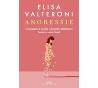 Anoressie. Conoscere e curare i disordini alimentari. Teoria e casi clinici (Terapia in tempi brevi)