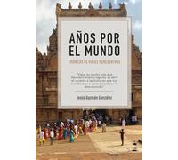 Años por el Mundo: Crónicas de Viajes y Encuentros: Viajando a través del Tiempo, Lugares e Historias