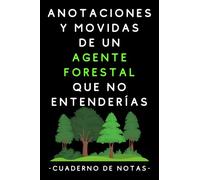 Anotaciones Y Movidas De Un Agente Forestal Que No Entenderías: Cuaderno De Notas Para Agentes Forestales