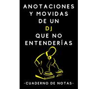 Anotaciones Y Movidas De Un DJ Que No Entenderías: Cuaderno De Notas Para DJs