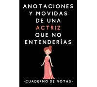 Anotaciones Y Movidas De Una Actriz Que No Entenderías: Cuaderno De Notas Para Actrices