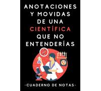 Anotaciones Y Movidas De Una Científica Que No Entenderías: Cuaderno De Notas Para Científicas