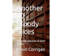 Another 10 Bloody Slices: A second collection of short stories