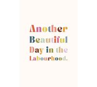 Another Beautiful Day in the Labourhood Notebook: Lined Journal for Midwives, Doulas and Student Midwives. Perfect Gift for Notes, Birth Logs and Reflections