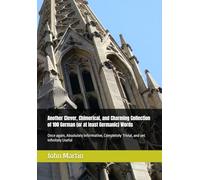 Another Clever, Chimerical, and Charming Collection of 100 German (or at least Germanic) Words: Once again, Absolutely Informative, Completely ... Useful Book of 100 German Words of the Day)