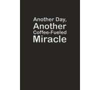 Another Day, Another Coffee-Fueled Miracle: 6 x 9 Blank Wide Lined Notebook Journal - Funny Saying Sarcastic Work Gag Gift for Office Coworkers, Employees, Adults, Boss