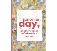 Another Day, Another Reason Mom Needs a Journal: A Funny Daily Notebook for Busy Mothers Who Do It All