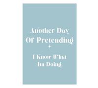 Another Day of Pretending I Know What I’m Doing: Funny Work Notebook, Coworker Gift Journal for Office Humor & Daily Notes