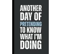 Another day of pretending to know what I’m doing: 6 x 9 Blank Lined Notebook Journal - Funny, Sarcastic Saying Work Gag Gift for Office Coworkers, Employees, Adults, Friends, Boss