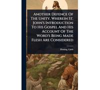 Another Defence Of The Unity, Wherein St. John's Introduction To His Gospel And His Account Of The Word's Being Made Flesh Are Considered
