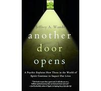 Another Door Opens: A Psychic Explains How Those in the World of Spirit Continue to Impact Our Lives
