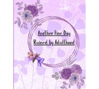 Another Fine Day Ruined by Adulthood Funny Journal Notebook