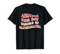 Another Fine Day Ruined by Responsibilities Camiseta