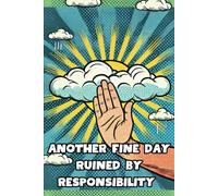 Another Fine Day Ruined By Responsibility: 108 Lined Page Notebook, Journal, Diary, Colorful, Fun Sarcastic Gift, 6x9 Inches