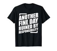 Another Fine Day Ruined by Responsibility Camiseta