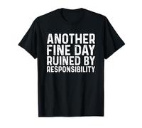 Another Fine Day Ruined by Responsibility Camiseta