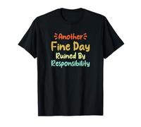 Another Fine Day Ruined by Responsibility Camiseta