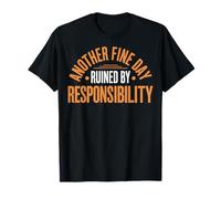 Another Fine Day Ruined by Responsibility Camiseta